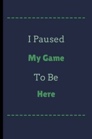 Cover of I Pause My Game To Be Here