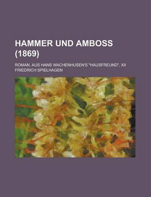 Book cover for Hammer Und Amboss; Roman. Aus Hans Wachenhusen's Hausfreund, XII (1869 )
