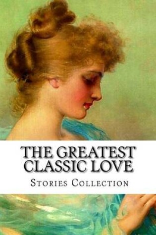 Cover of The Greatest Classic Love Stories Collection