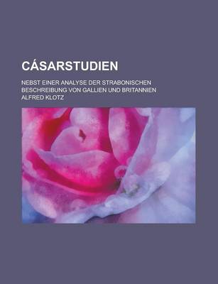 Book cover for Casarstudien; Nebst Einer Analyse Der Strabonischen Beschreibung Von Gallien Und Britannien