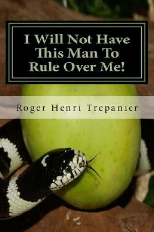 Cover of I Will Not Have This Man To Rule Over Me!