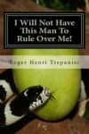 Book cover for I Will Not Have This Man To Rule Over Me!