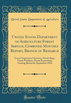 Book cover for United States Department of Agriculture Forest Service; Combined Monthly Report, Branch of Research: Forest Experiment Stations, Dendrology, Forest Products, Forest Economics, Grazing Research; September 1926 (Classic Reprint)