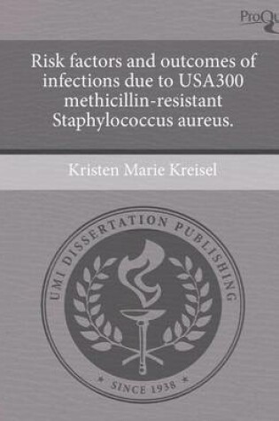 Cover of Risk Factors and Outcomes of Infections Due to Usa300 Methicillin-Resistant Staphylococcus Aureus