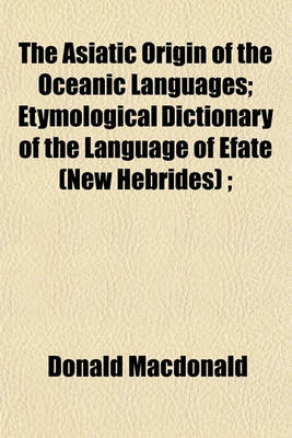 Book cover for The Asiatic Origin of the Oceanic Languages; Etymological Dictionary of the Language of Efate (New Hebrides);