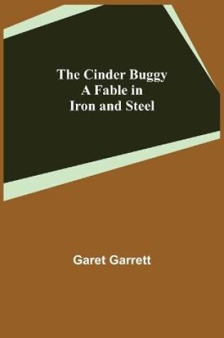 Cover of The Cinder Buggy; A Fable in Iron and Steel