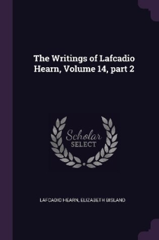 Cover of The Writings of Lafcadio Hearn, Volume 14, part 2