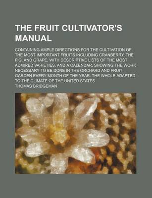 Book cover for Fruit Cultivator's Manual; Containing Ample Directions for the Cultivation of the Most Important Fruits, Including the Cranberry, the Fig and Grape, W