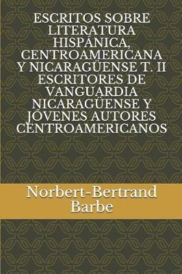 Book cover for Escritos Sobre Literatura Hisp nica, Centroamericana Y Nicarag ense T. II Escritores de Vanguardia Nicarag ense Y J venes Autores Centroamericanos