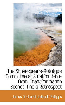 Book cover for The Shakespeare-Autotype Committee at Stratford-On-Avon. Transformation Scenes. and a Retrospect