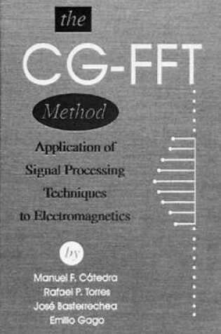 Cover of The CG-FFT Method: Application of Signal Processing Techniques to Electromagnetics