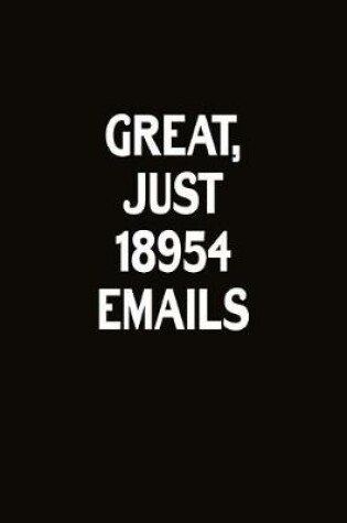 Cover of Great, Just 18954 Emails