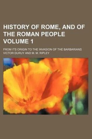 Cover of History of Rome, and of the Roman People Volume 1; From Its Origin to the Invasion of the Barbarians