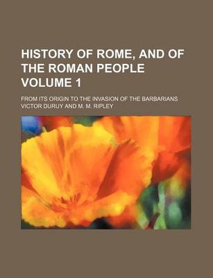 Book cover for History of Rome, and of the Roman People Volume 1; From Its Origin to the Invasion of the Barbarians