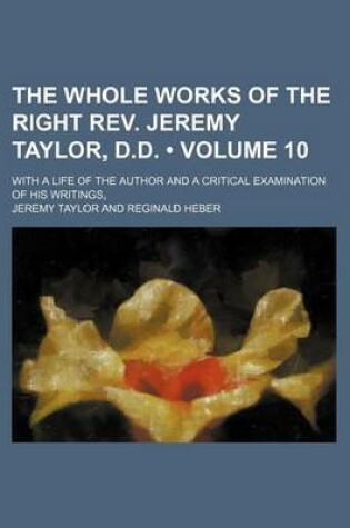 Cover of The Whole Works of the Right REV. Jeremy Taylor, D.D. (Volume 10); With a Life of the Author and a Critical Examination of His Writings