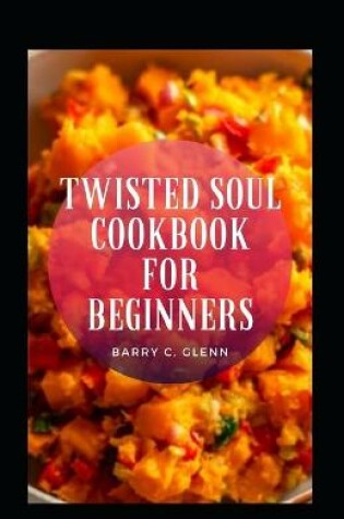 Cover of Twisted Soul Cookbook For Beginners