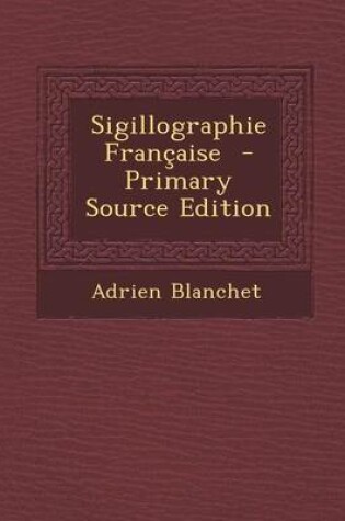 Cover of Sigillographie Francaise - Primary Source Edition