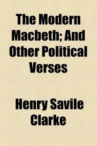 Cover of The Modern Macbeth; And Other Political Verses