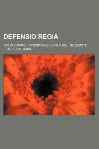 Cover of Defensio Regia; DAT Is Koningl. Verdedinge Voor Carel de Eerste