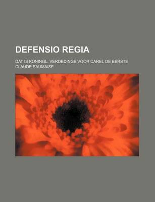 Book cover for Defensio Regia; DAT Is Koningl. Verdedinge Voor Carel de Eerste