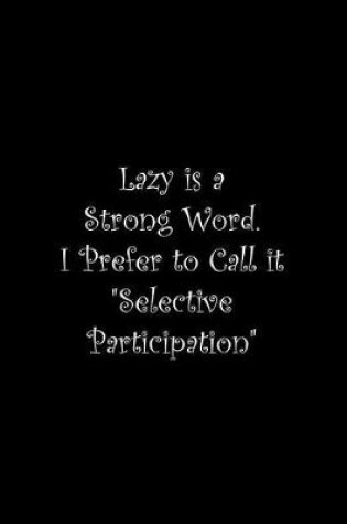 Cover of Lazy is a Strong Word. I Prefer to Call it Selective Participation