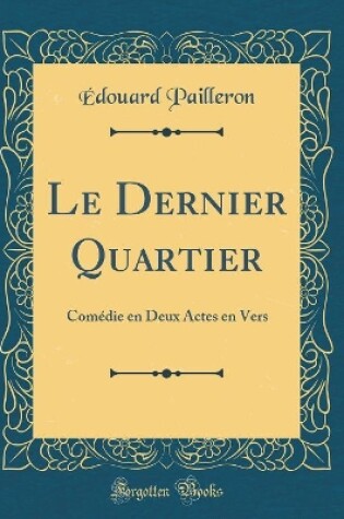 Cover of Le Dernier Quartier: Comédie en Deux Actes en Vers (Classic Reprint)