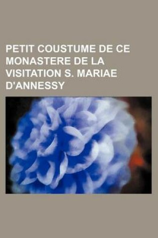 Cover of Petit Coustume de Ce Monastere de La Visitation S. Mariae D'Annessy