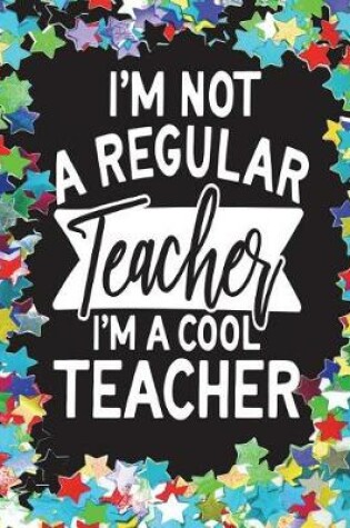 Cover of I'm Not a Regular Teacher I'm a Cool Teacher
