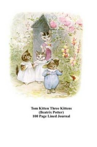 Cover of Tom Kitten Three Kittens (Beatrix Potter) 100 Page Lined Journal