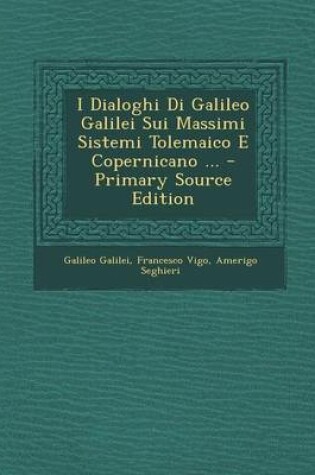 Cover of I Dialoghi Di Galileo Galilei Sui Massimi Sistemi Tolemaico E Copernicano ... - Primary Source Edition