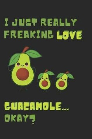 Cover of I Just Really Freaking Love Guacamole ... Okay?