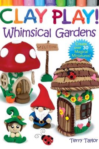Cover of Clay Play! Whimsical Gardens