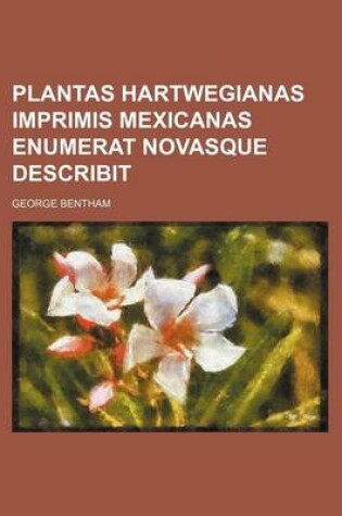Cover of Plantas Hartwegianas Imprimis Mexicanas Enumerat Novasque Describit