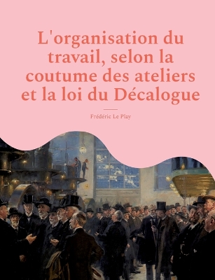 Book cover for L'organisation du travail, selon la coutume des ateliers et la loi du Décalogue