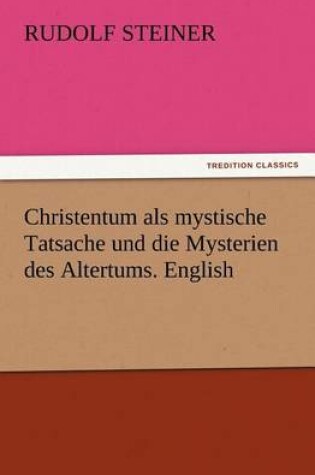 Cover of Christentum als mystische Tatsache und die Mysterien des Altertums. English