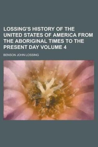 Cover of Lossing's History of the United States of America from the Aboriginal Times to the Present Day (Volume 4)