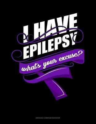 Book cover for I Have Epilepsy, What's Your Excuse?