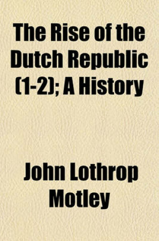 Cover of The Rise of the Dutch Republic (1-2); A History