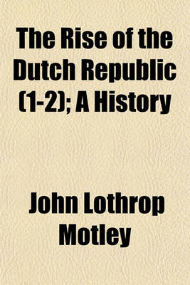 Book cover for The Rise of the Dutch Republic (1-2); A History