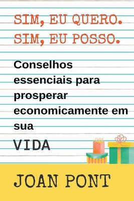 Book cover for Sim, eu Quero. Sim, eu Posso. Dicas Essenciais para Prosperar Economicamente em sua vida.