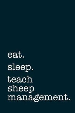 Cover of eat. sleep. teach sheep management. - Lined Notebook