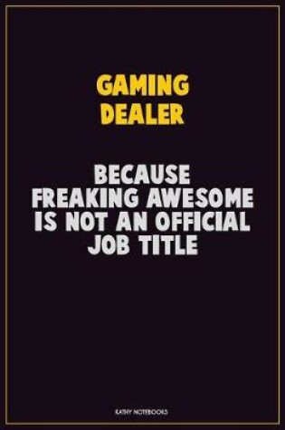 Cover of Gaming Dealer, Because Freaking Awesome Is Not An Official Job Title