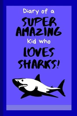 Book cover for Diary of a Super Amazing Kid Who Loves Sharks!