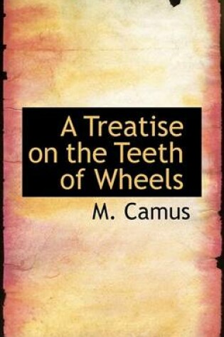 Cover of A Treatise on the Teeth of Wheels