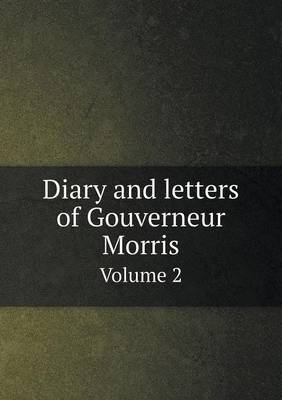 Book cover for Diary and Letters of Gouverneur Morris Volume 2