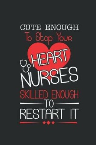 Cover of Cute enough to stop your heart nurses skilled enough to restart it