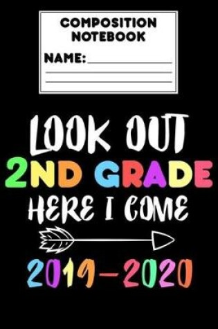 Cover of Composition Notebook Look Out 2nd Grade Here I Come 2019 - 2020
