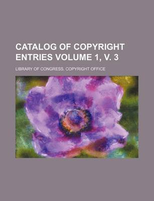 Book cover for Catalog of Copyright Entries Volume 1, V. 3