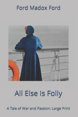 Cover of All Else Is Folly. A Tale of War and Passion