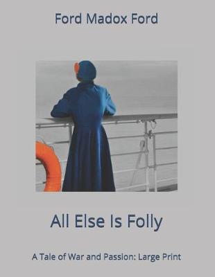 Book cover for All Else Is Folly. A Tale of War and Passion